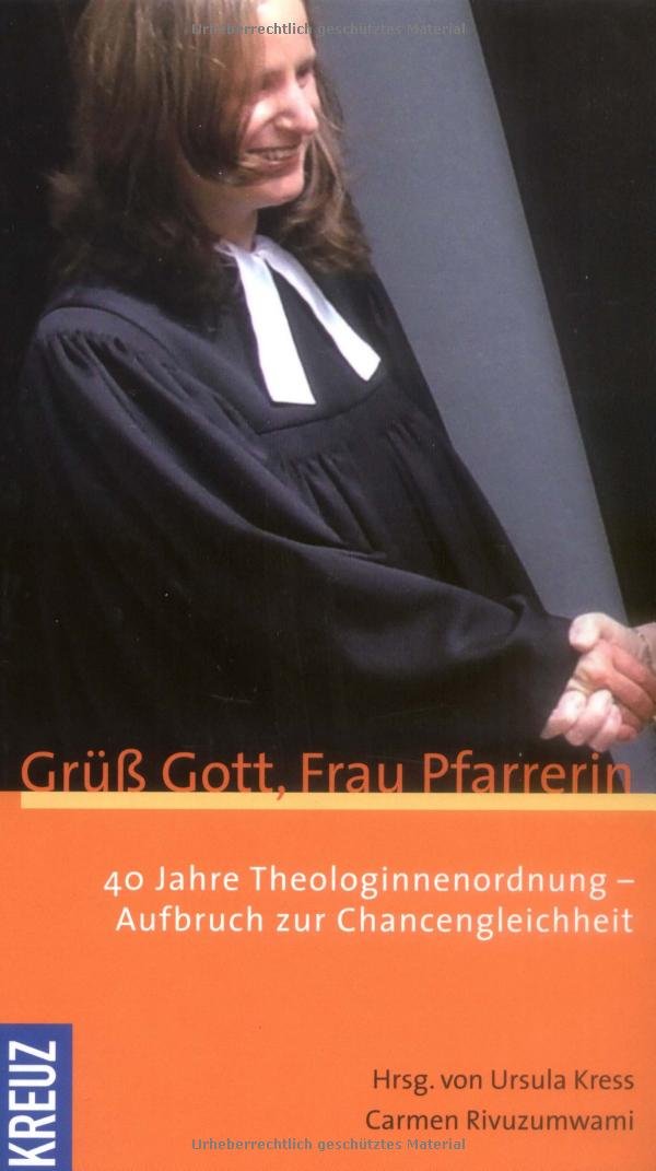 Grüß Gott Frau Pfarrerin: 40 Jahre Theologinnenordnung - Aufbrüche zur Chancengleichheit Religion & Esotericism