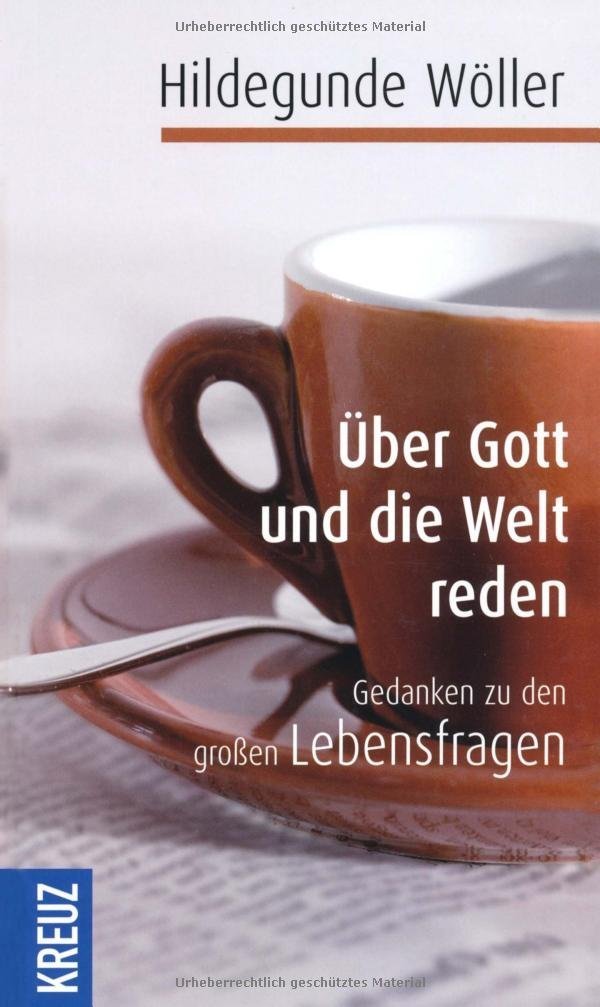 Über Gott und die Welt reden: Gedanken zu den großen Lebensfragen Religion & Esotericism