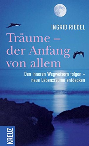 Träume - der Anfang von allem: Den inneren Wegweisern folgen - neue Lebensräume entdecken Lifestyle