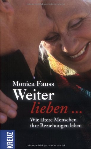 Weiter lieben …: Wie ältere Menschen ihre Beziehungen leben Partnership & Love