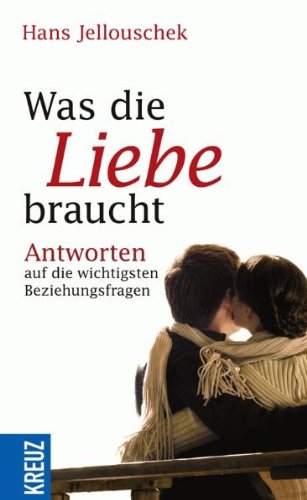 Was die Liebe braucht: Antworten auf die wichtigsten Beziehungsfragen Partnership & Love