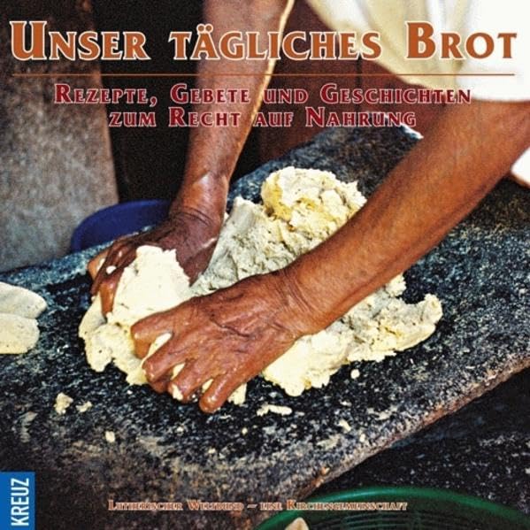 Unser tägliches Brot: Rezepte, Gebete und Geschichten zum Recht auf Nahrung: Rezepte, Gebete und Geschichten zum Recht auf Nahrung. Hrsg. v. Dtsch. Nationalkomitee d. Luther. Weltbundes, Hannover Religion & Esotericism