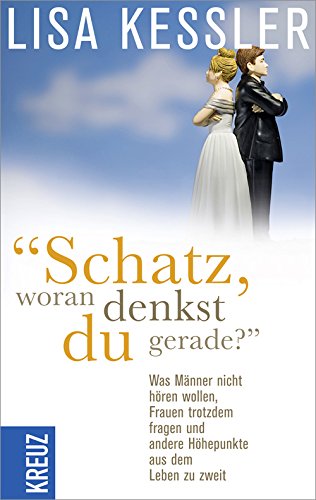 "Schatz, woran denkst du gerade?": Was Männer nicht hören wollen, Frauen trotzdem fragen und andere Höhepunkte aus dem Leben zu zweit Lifestyle