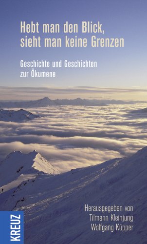 Hebt man den Blick, sieht man keine Grenzen: Geschichte und Geschichten zur Ökumene Religion & Esotericism