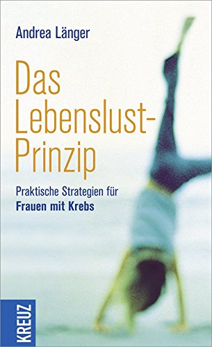 Das Lebenslust-Prinzip: Praktische Strategien für Frauen mit Krebs Lifestyle