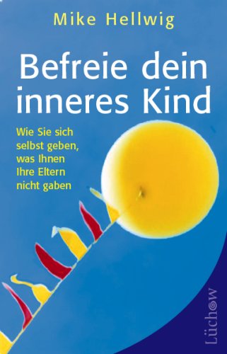 Befreie dein inneres Kind: Wie Sie sich selbst geben, was Ihnen Ihre Eltern nicht gaben Lifestyle