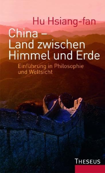 China - Land zwischen Himmel und Erde: Einführung in Philosophie und Weltsicht: Einführung in Philosophie und Weisheit Religion & Esotericism