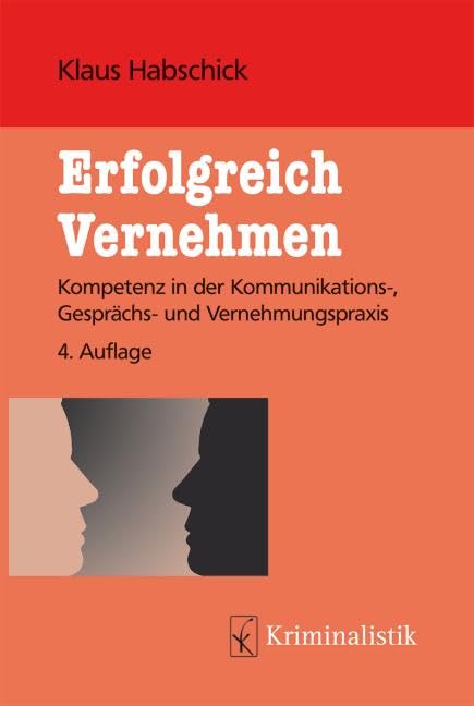 Erfolgreich Vernehmen: Kompetenz in der Kommunikations-, Gesprächs- und Vernehmungspraxis (Grundlagen der Kriminalistik) Law