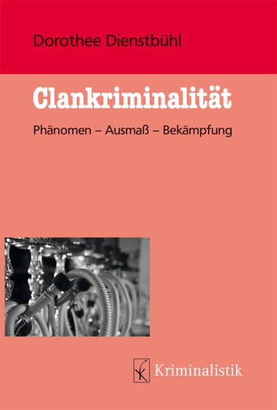 Clankriminalität: Phänomen - Ausmaß - Bekämpfung (Grundlagen der Kriminalistik) Law