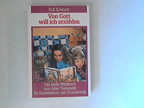 Von Gott will ich erzählen: Das grosse Werkbuch zum Alten Testament für Kindergarten und Grundschule Religion & Esotericism