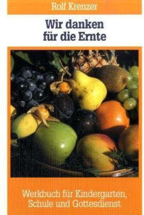 Wir danken für die Ernte: Werkbuch für Kindergarten, Schule und Gottesdienst Learning & Reference
