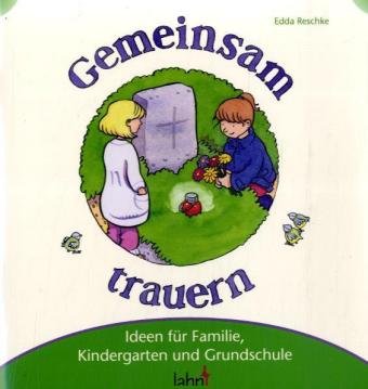 Gemeinsam trauern: Ideen für Familie, Kindergarten und Grundschule Death & Mourning