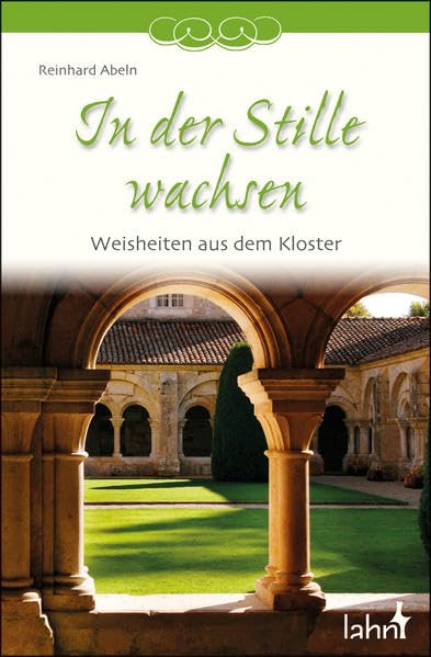 In der Stille wachsen: Weisheiten aus dem Kloster Religion & Esotericism