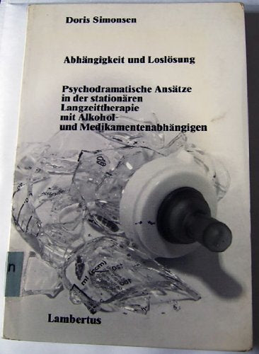 Abhängigkeit und Loslößung. Psychodramatische Ansätze in der stationären Langzeittheraphie mit Alkohol- und Medikamentenabhängigen Books
