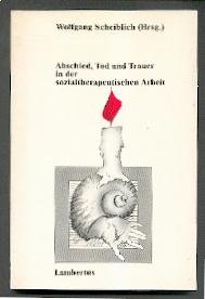 Abschied, Tod und Trauer in der sozialtherapeutischen Arbeit. - Scheiblich, Wolfgang (Hrsg.) Death & Mourning