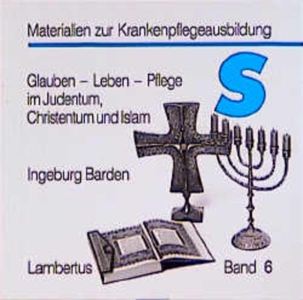 Glauben - Leben - Pflege im Judentum, Christentum und Islam: Materialien zur Krankenpflegeausbildung, Reihe S Band 6 (Materialien für die Krankenpflege / Reihe S) Medicine
