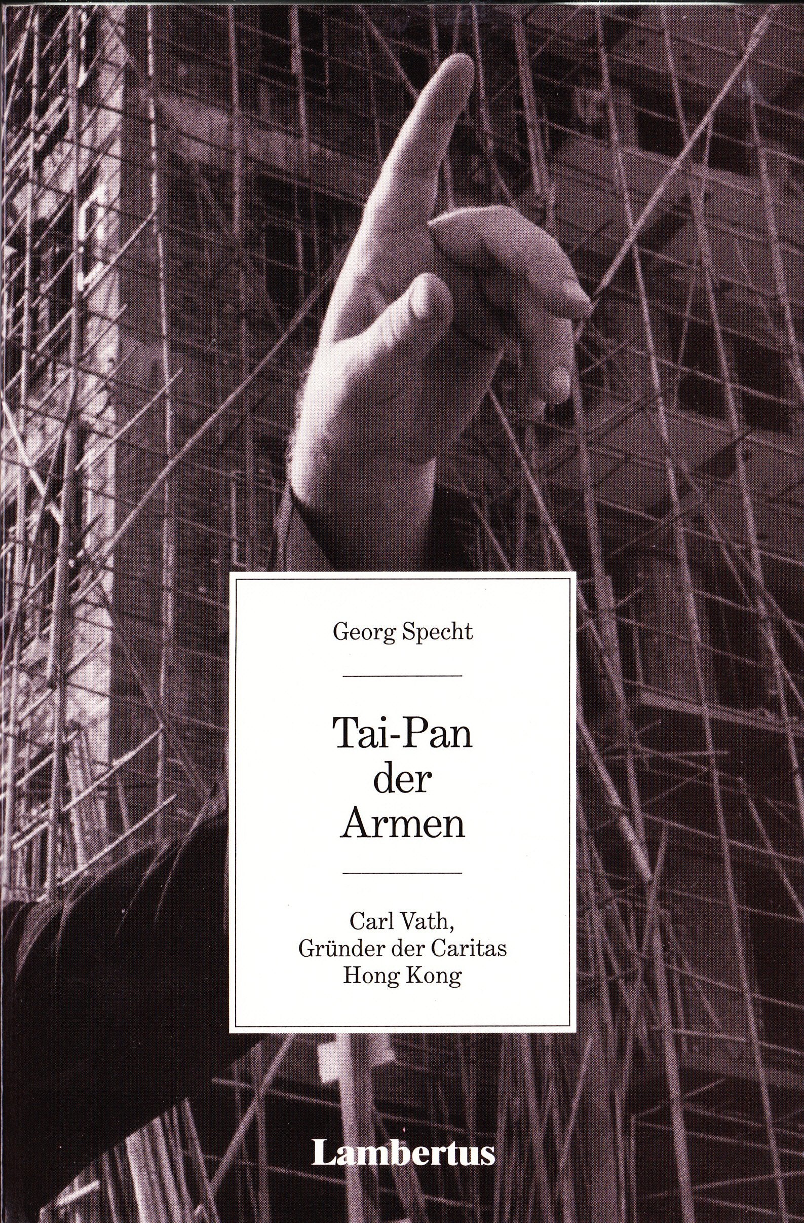 Tai-Pan der Armen: Carl Vath, Gründer der Caritas Hong Kong Politics & History