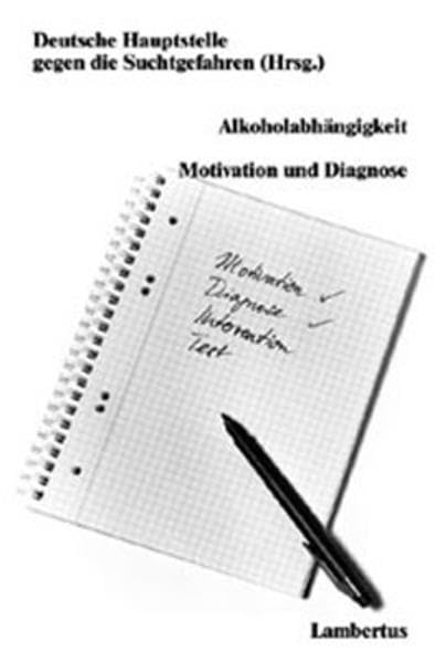 Alkoholabhängigkeit: Motivation und Diagnose Schriftenreihe zum Problem der Suchtgefahren Band 39 Medicine