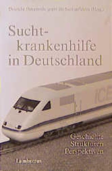 Suchtkrankenhilfe in Deutschland: Geschichte - Strukturen - Perspektiven Schriftenreihe zum Problem der Suchtgefahren Band 40 Social Sciences
