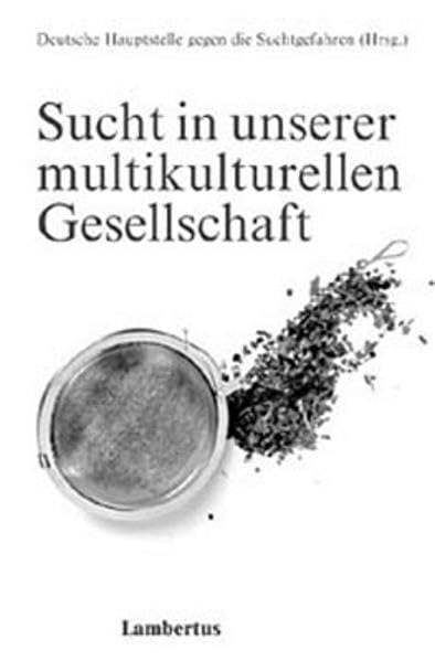 Sucht in unserer multikulturellen Gesellschaft: Schriftenreihe zum Problem der Suchtgefahren Band 41 Medicine