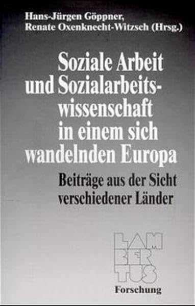 Soziale Arbeit und Sozialarbeitswissenschaft in einem sich wandelnden Europa: Beiträge aus der Sicht verschiedener Länder Lambertus Forschung Social Sciences