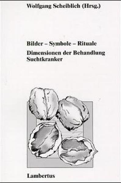 Bilder, Symbole, Rituale: Dimensionen der Behandlung Suchtkranker Freiburger Sozialtherapiewoche 1998 Medicine