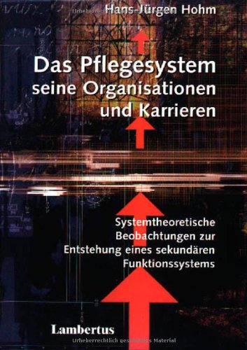 Das Pflegesystem, seine Organisationen und Karrieren: Systemtheoretische Beobachtungen zur Entstehung eines sekundären Funktionssystems Medicine