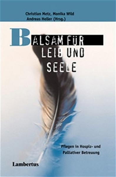 Balsam für Leib und Seele: Pflegen in Hospiz- und Palliativer Betreuung Palliative Care Band 4 (PalliativCare und OrganisationsEthik) Medicine
