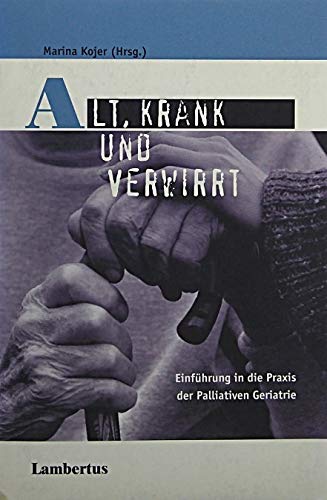 Alt, krank und verwirrt: Einführung in die Praxis der Palliativen Geriatrie Palliative Care Band 5 (PalliativCare und OrganisationsEthik) Medicine