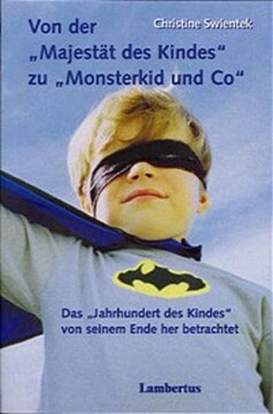 Von der "Majestät des Kindes" zu "Monsterkid und Co": Das "Jahrhundert des Kindes" von seinem Ende her betrachtet Social Sciences