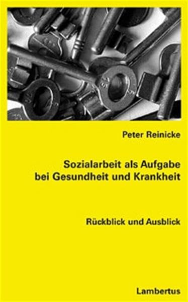 Sozialarbeit als Aufgabe bei Gesundheit und Krankheit: Rückblick und Ausblick Social Sciences