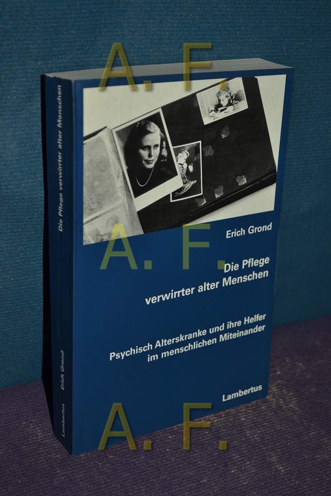 Die Pflege verwirrter alter Menschen: Psychisch Alterskranke und ihre Helfer im menschlichen Miteinander Social Sciences