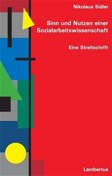 Sinn und Nutzen einer Sozialarbeitswissenschaft: Eine Streitschrift Social Sciences