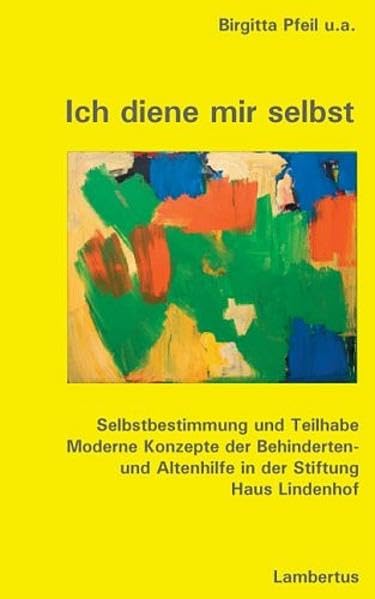 Ich diene mir selbst: Selbstbestimmung und Teilhabe Moderne Konzepte der Behinderten- und Altenhilfe in der Stiftung Haus Lindenhof Social Sciences