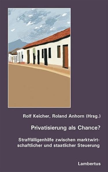 Privatisierung als Chance?: Straffälligenhilfe zwischen marktwirtschaftlicher und staatlicher Steuerung Social Sciences