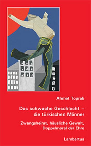 Das schwache Geschlecht - die türkischen Männer: Zwangsheirat, häusliche Gewalt, Doppelmoral der Ehre Social Sciences