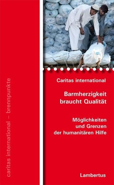 Barmherzigkeit braucht Qualität: Möglichkeiten und Grenzen der humanitären Hilfe (caritas international - brennpunkte) Law
