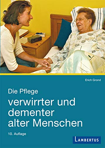 Die Pflege verwirrter und dementer alter Menschen: Demenzkranke und ihre Helfer im menschlichen Miteinander Medicine