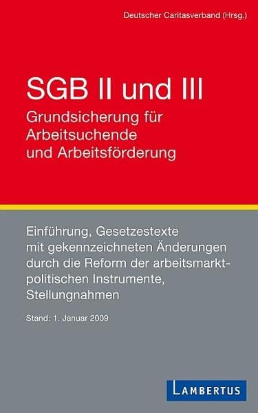 SGB II und III Grundsicherung für Arbeitssuchende und Arbeitsförderung: Einführung, Gesetzestexte mit gekennzeichneten Änderungen durch die Reform der ... Hrsg.: Deutscher Caritasverband Law