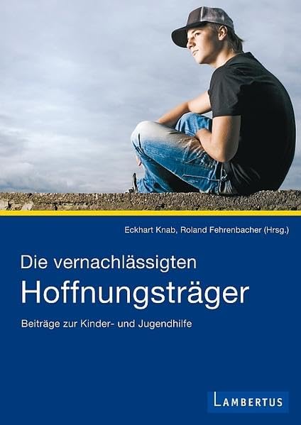 Die vernachlässigten Hoffnungsträger: Beiträge zur Kinder- und Jugendhilfe Social Sciences