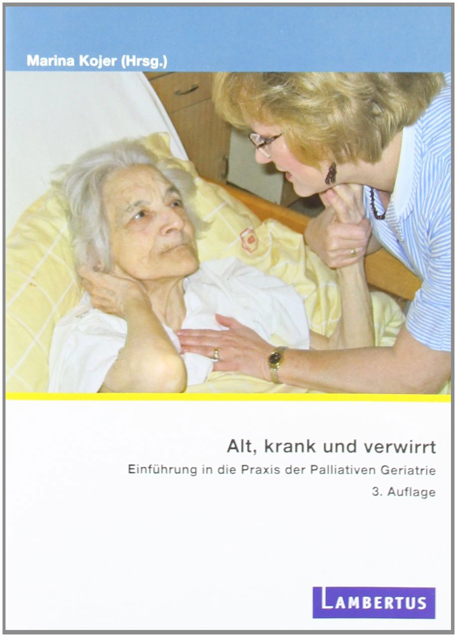 Alt, krank und verwirrt: Einführung in die Praxis der Palliativen Geriatrie (PalliativCare und OrganisationsEthik) Medicine