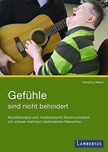 Gefühle sind nicht behindert: Musiktherapie und musikbasierte Kommunikation mit schwer mehrfach behinderten Menschen Social Sciences