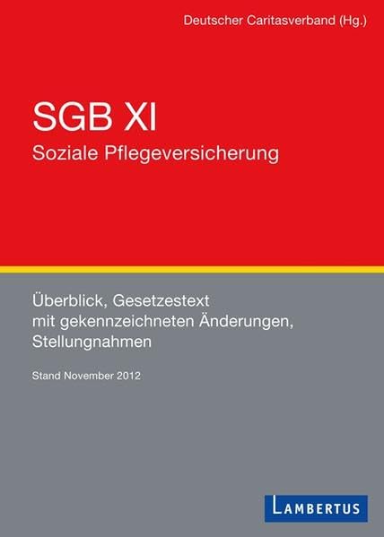 SGB XI - Soziale Pflegeversicherung: Überblick, Gesetzestexte mit gekennzeichneten Änderungen, Stellungnahmen Stand: November 2012: Überblick, ... Hrsg.: Deutscher Caritasverband Law