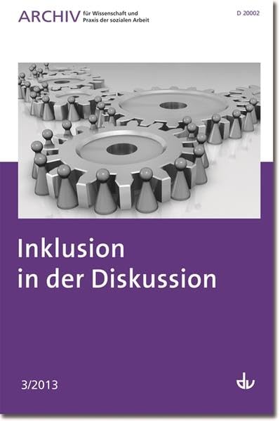 Archiv für Wissenschaft und Praxis der sozialen Arbeit: 03 / 2013 - Inklusion in der Diskussion: Hrsg.: Deutscher Verein für öffentliche und private Fürsorge e.V Social Sciences