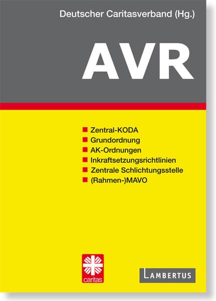 Richtlinien für Arbeitsverträge in den Einrichtungen des Deutschen Caritasverbandes (AVR): Buchausgabe 2014: Zentral-KODA, Grundordnung, AK-Ordnungen, ... Referat Arbeits- und Tarifrecht Law