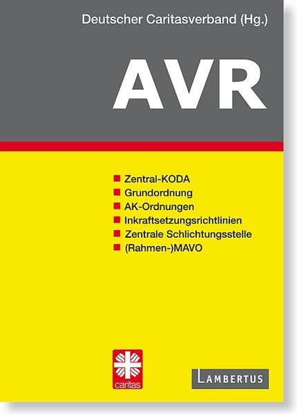 Richtlinien für Arbeitsverträge in den Einrichtungen des Deutschen Caritasverbandes (AVR): Buchausgabe 2015: Zentral-KODA, Grundordnung, AK-Ordnungen, ... Referat Arbeits- und Tarifrecht Law