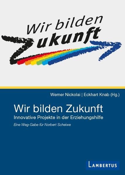 Wir bilden Zukunft: Innovative Projekte in der Erziehungshilfe. Eine Weg-Gabe für Norbert Scheiwe Social Sciences