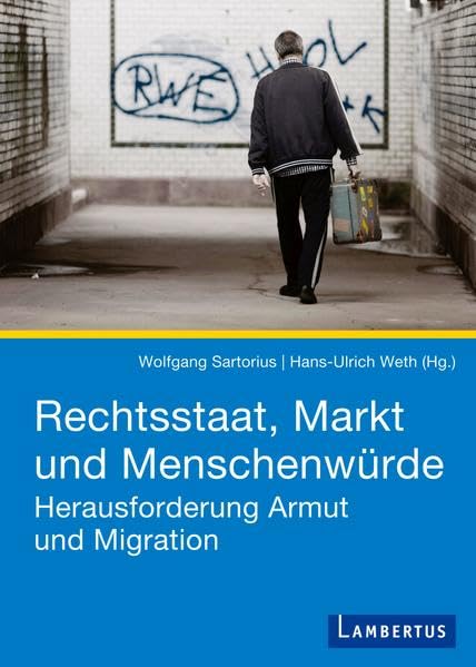 Rechtsstaat, Markt und Menschenwürde: Herausforderung Armut und Migration Law