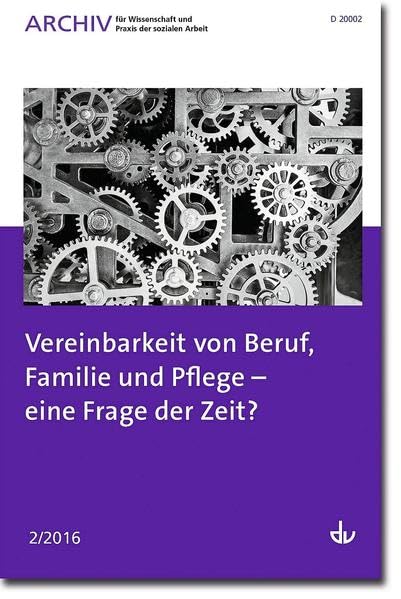 Vereinbarkeit von Beruf, Familie und Pflege - eine Frage der Zeit?: Ausgabe 02 / 2016 - Archiv für Wissenschaft und Praxis der sozialen Arbeit Social Sciences