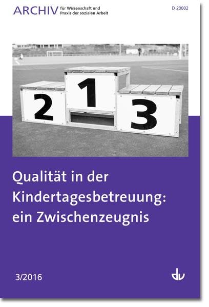 Archiv für Wissenschaft und Praxis der sozialen Arbeit: 03 / 2016 - Qualität in der Kindertagesbetreuung: ein Zwischenzeugnis: Ausgabe 03 / 2016 - ... Wissenschaft und Praxis der sozialen Arbeit Social Sciences